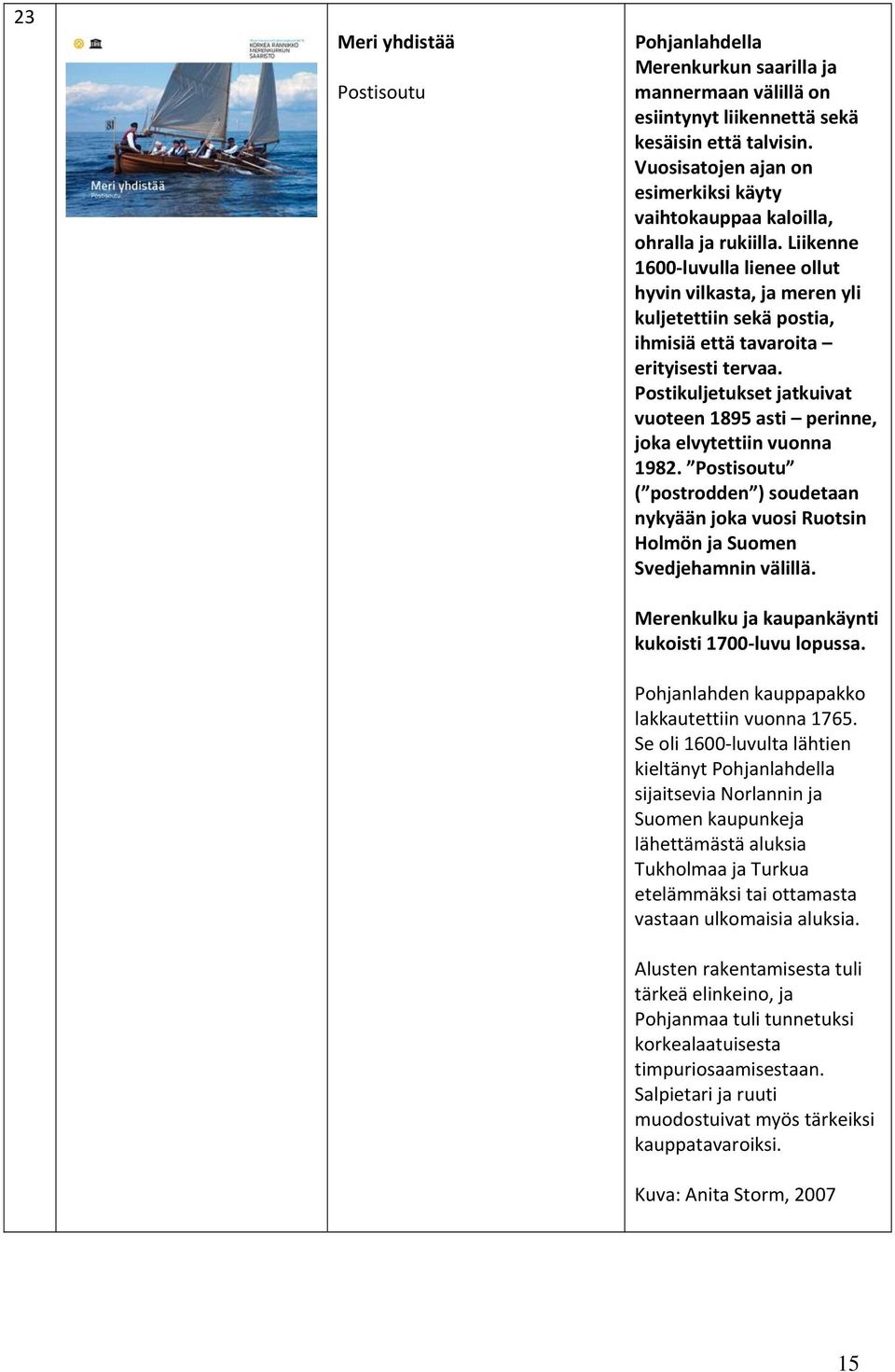 Liikenne 1600 luvulla lienee ollut hyvin vilkasta, ja meren yli kuljetettiin sekä postia, ihmisiä että tavaroita erityisesti tervaa.