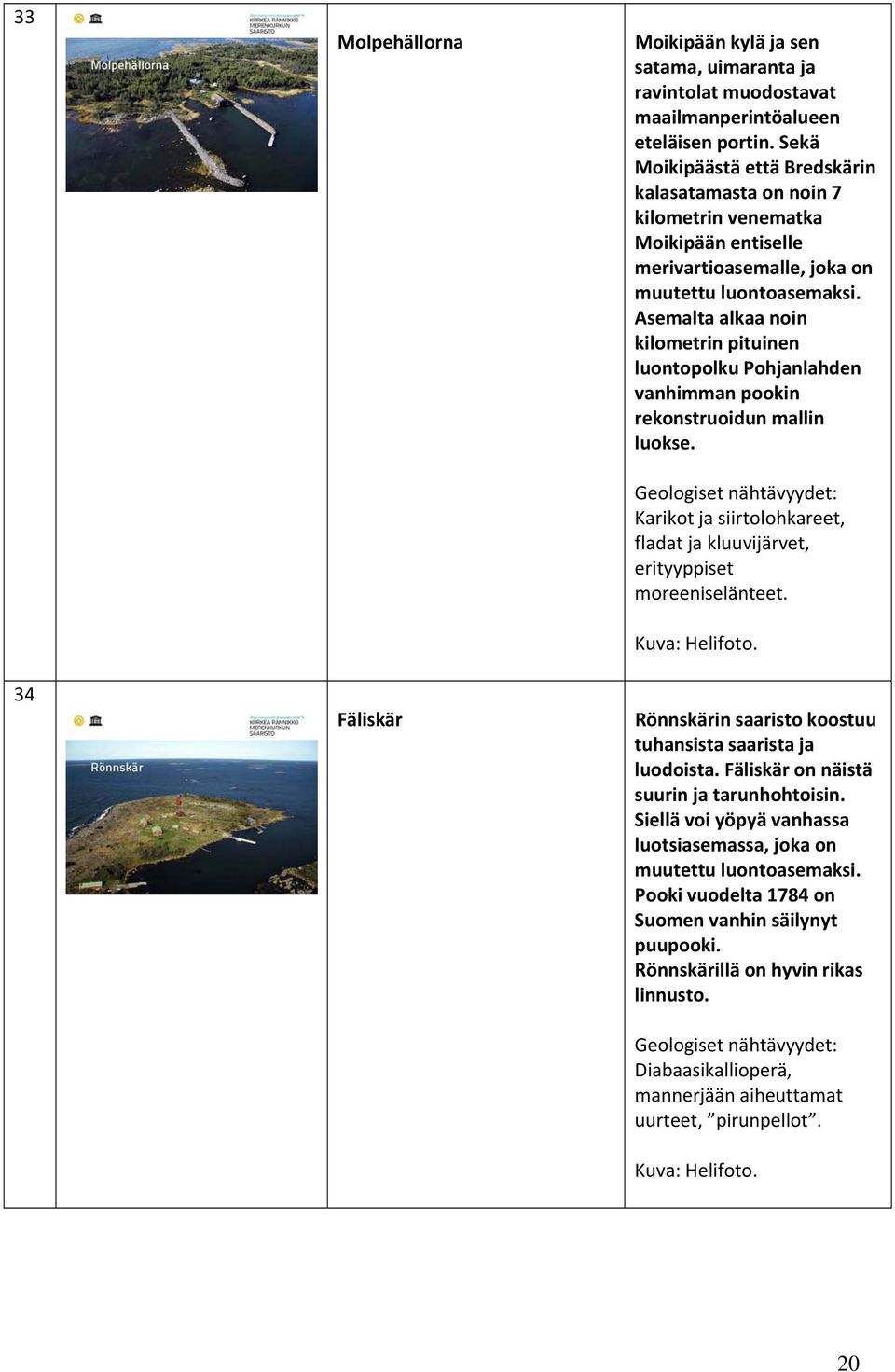 Asemalta alkaa noin kilometrin pituinen luontopolku Pohjanlahden vanhimman pookin rekonstruoidun mallin luokse.