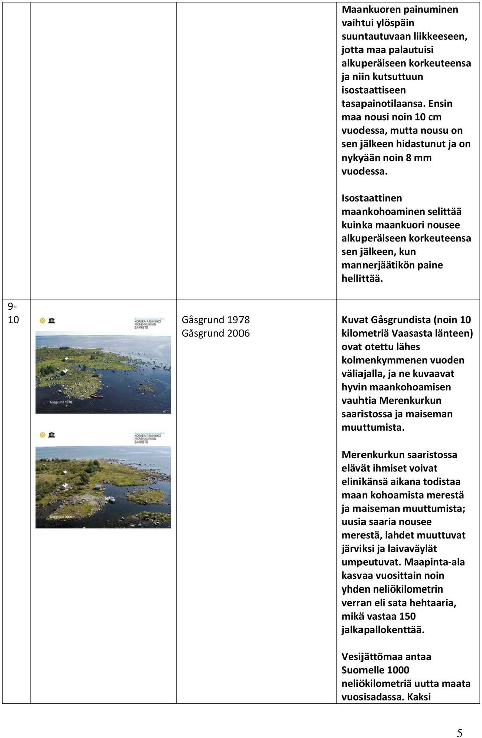 Isostaattinen maankohoaminen selittää kuinka maankuori nousee alkuperäiseen korkeuteensa sen jälkeen, kun mannerjäätikön paine hellittää.