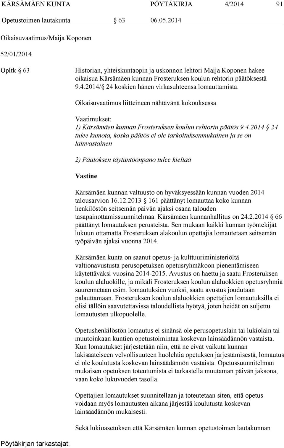 Oikaisuvaatimus liitteineen nähtävänä kokouksessa. Vaatimukset: 1) Kärsämäen kunnan Frosteruksen koulun rehtorin päätös 9.4.