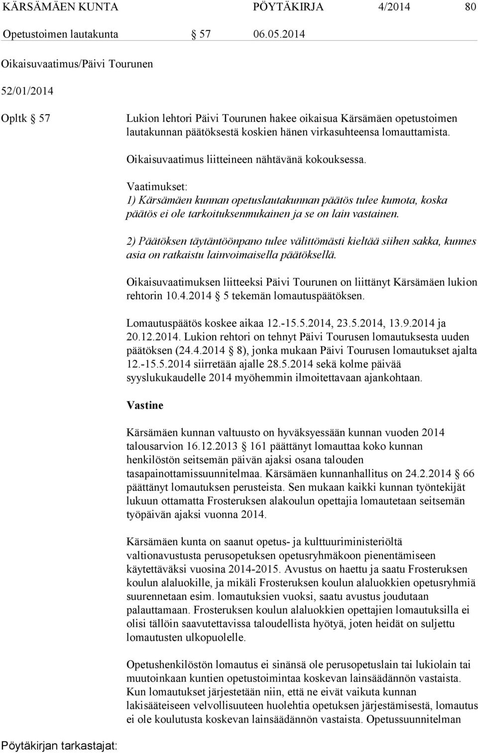 Oikaisuvaatimus liitteineen nähtävänä kokouksessa. Vaatimukset: 1) Kärsämäen kunnan opetuslautakunnan päätös tulee kumota, koska päätös ei ole tarkoituksenmukainen ja se on lain vastainen.