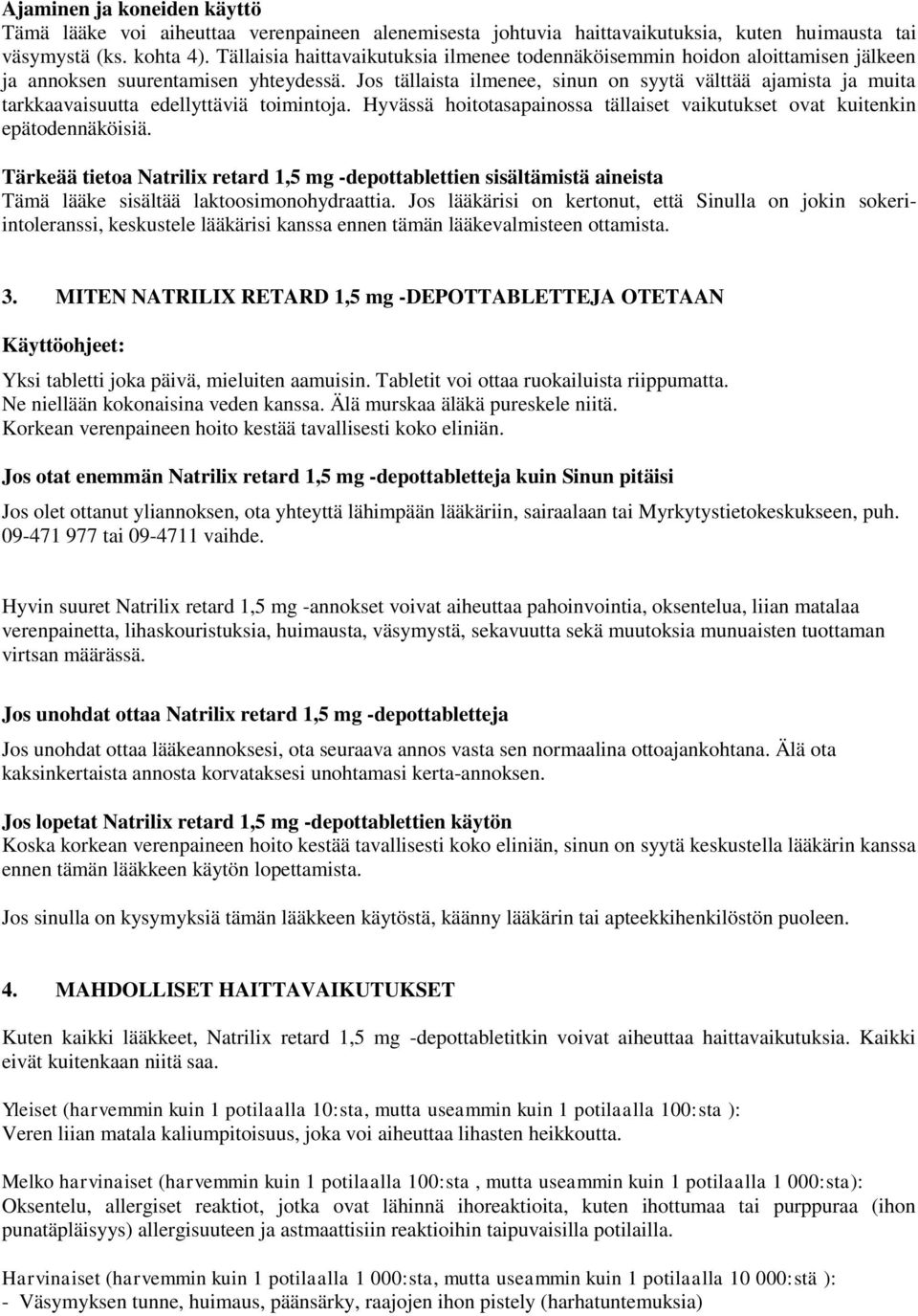 Jos tällaista ilmenee, sinun on syytä välttää ajamista ja muita tarkkaavaisuutta edellyttäviä toimintoja. Hyvässä hoitotasapainossa tällaiset vaikutukset ovat kuitenkin epätodennäköisiä.