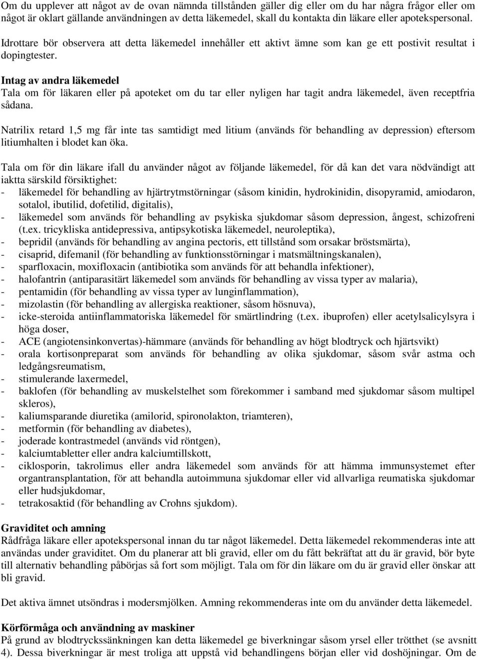 Intag av andra läkemedel Tala om för läkaren eller på apoteket om du tar eller nyligen har tagit andra läkemedel, även receptfria sådana.