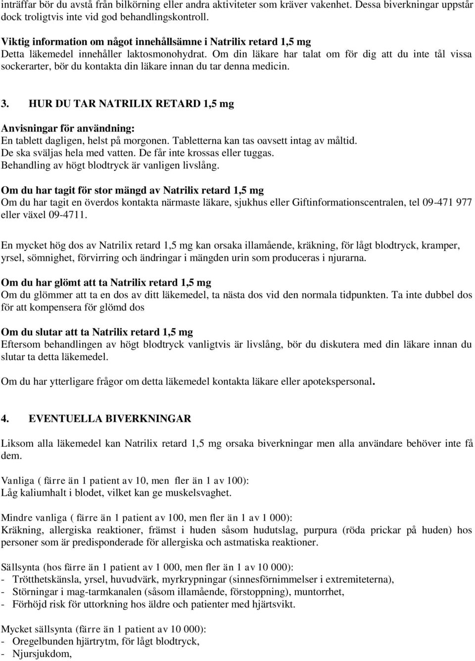 Om din läkare har talat om för dig att du inte tål vissa sockerarter, bör du kontakta din läkare innan du tar denna medicin. 3.