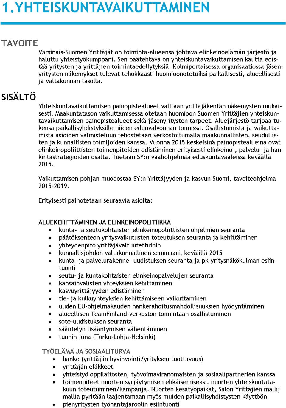 Kolmiportaisessa organisaatiossa jäsenyritysten näkemykset tulevat tehokkaasti huomioonotetuiksi paikallisesti, alueellisesti ja valtakunnan tasolla.