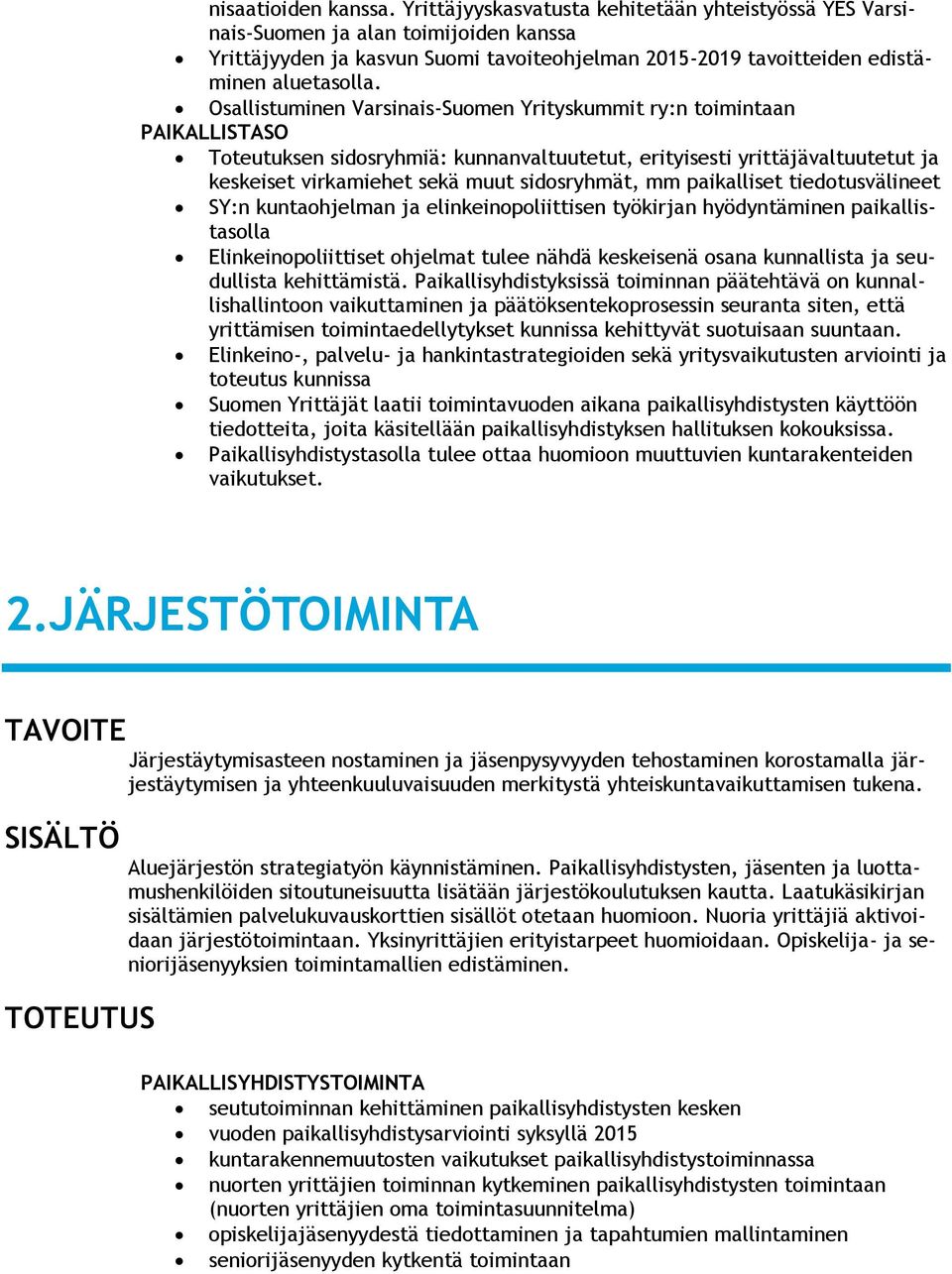 Osallistuminen Varsinais-Suomen Yrityskummit ry:n toimintaan PAIKALLISTASO Toteutuksen sidosryhmiä: kunnanvaltuutetut, erityisesti yrittäjävaltuutetut ja keskeiset virkamiehet sekä muut sidosryhmät,