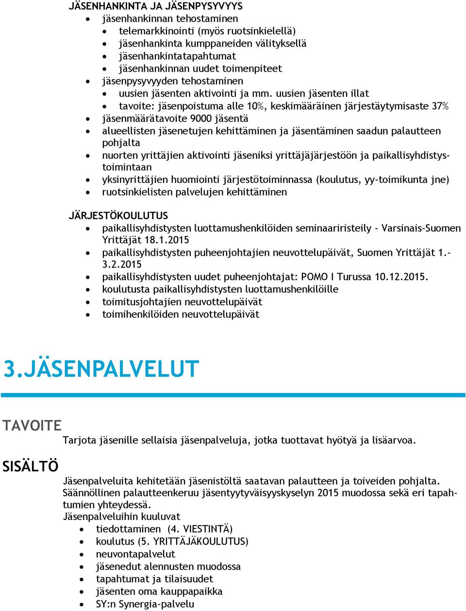 uusien jäsenten illat tavoite: jäsenpoistuma alle 10%, keskimääräinen järjestäytymisaste 37% jäsenmäärätavoite 9000 jäsentä alueellisten jäsenetujen kehittäminen ja jäsentäminen saadun palautteen