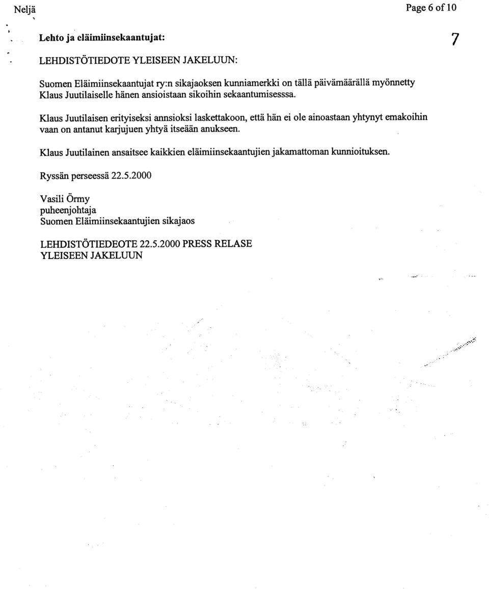 Klaus Juutilaisen erityiseksi annsioksi laskettakoon, että hän ei ole ainoastaan yhtynyt emakoihin vaan on antanut karjujuen yhtyä itseään anukseen.