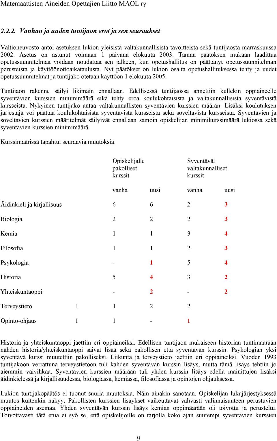 Tämän päätöksen mukaan laadittua opetussuunnitelmaa voidaan noudattaa sen jälkeen, kun opetushallitus on päättänyt opetussuunnitelman perusteista ja käyttöönottoaikataulusta.