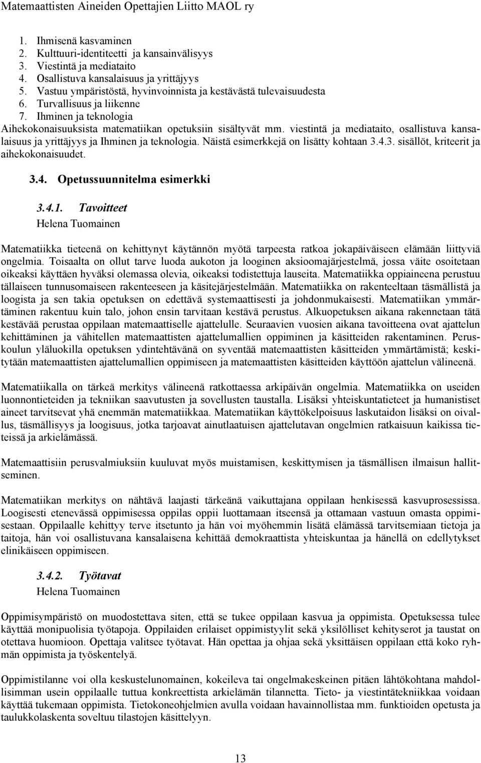 viestintä ja mediataito, osallistuva kansalaisuus ja yrittäjyys ja Ihminen ja teknologia. Näistä esimerkkejä on lisätty kohtaan 3.4.3. sisällöt, kriteerit ja aihekokonaisuudet. 3.4. Opetussuunnitelma esimerkki 3.