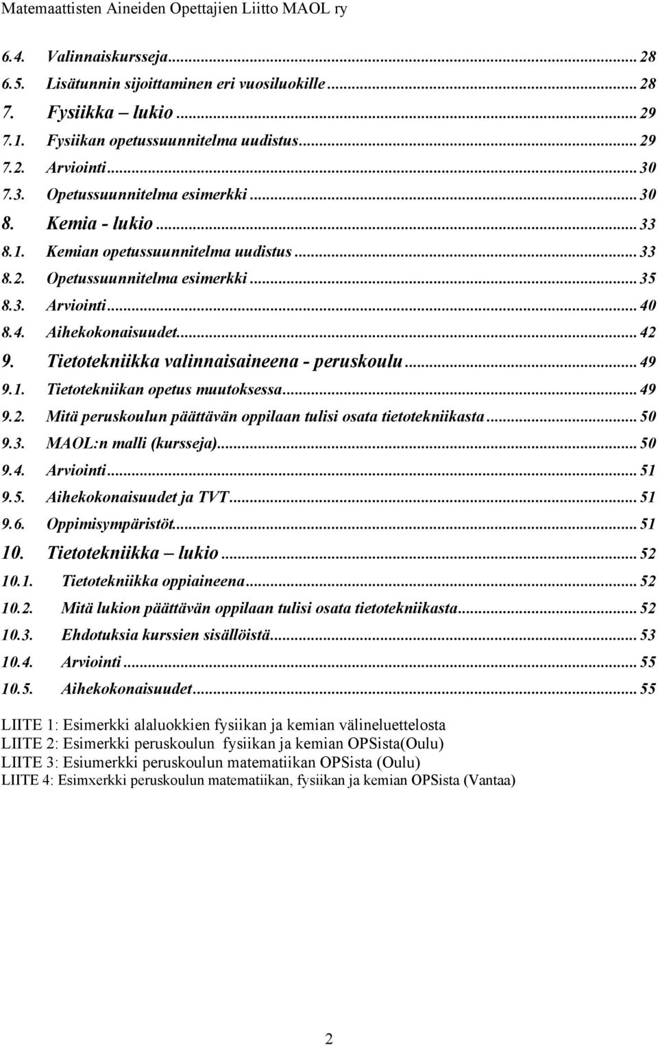 Tietotekniikka valinnaisaineena - peruskoulu... 49 9.1. Tietotekniikan opetus muutoksessa... 49 9.2. Mitä peruskoulun päättävän oppilaan tulisi osata tietotekniikasta... 50 9.3.