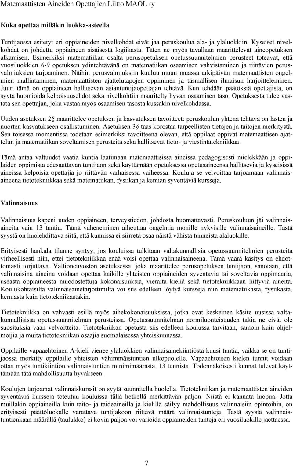 Esimerkiksi matematiikan osalta perusopetuksen opetussuunnitelmien perusteet toteavat, että vuosiluokkien 6-9 opetuksen ydintehtävänä on matematiikan osaamisen vahvistaminen ja riittävien