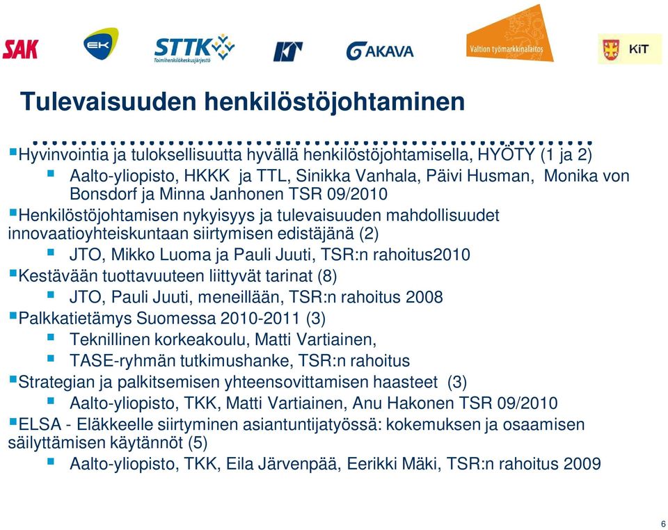 Kestävään tuottavuuteen liittyvät tarinat (8) JTO, Pauli Juuti, meneillään, TSR:n rahoitus 2008 Palkkatietämys Suomessa 2010-2011 (3) Teknillinen korkeakoulu, Matti Vartiainen, TASE-ryhmän