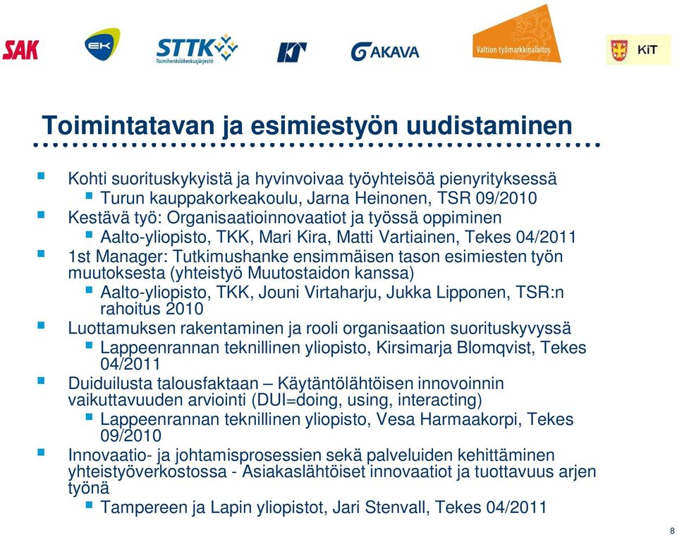 Aalto-yliopisto, TKK, Jouni Virtaharju, Jukka Lipponen, TSR:n rahoitus 2010 Luottamuksen rakentaminen ja rooli organisaation suorituskyvyssä Lappeenrannan teknillinen yliopisto, Kirsimarja Blomqvist,