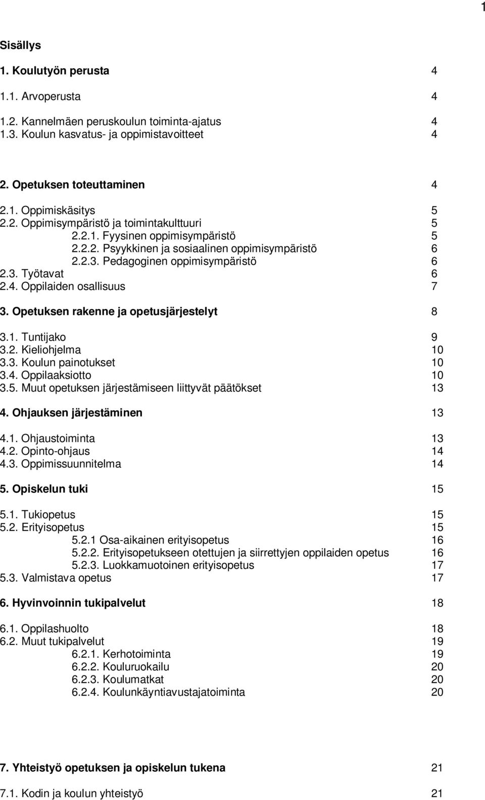 Opetuksen rakenne ja opetusjärjestelyt 8 3.1. Tuntijako 9 3.2. Kieliohjelma 10 3.3. Koulun painotukset 10 3.4. Oppilaaksiotto 10 3.5. Muut opetuksen järjestämiseen liittyvät päätökset 13 4.