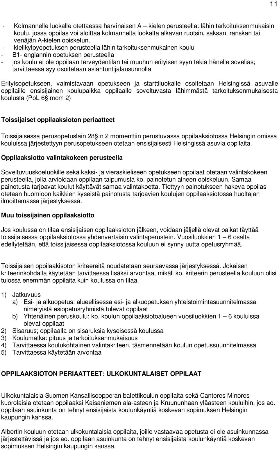 - kielikylpyopetuksen perusteella lähin tarkoituksenmukainen koulu - B1- englannin opetuksen perusteella - jos koulu ei ole oppilaan terveydentilan tai muuhun erityisen syyn takia hänelle sovelias;