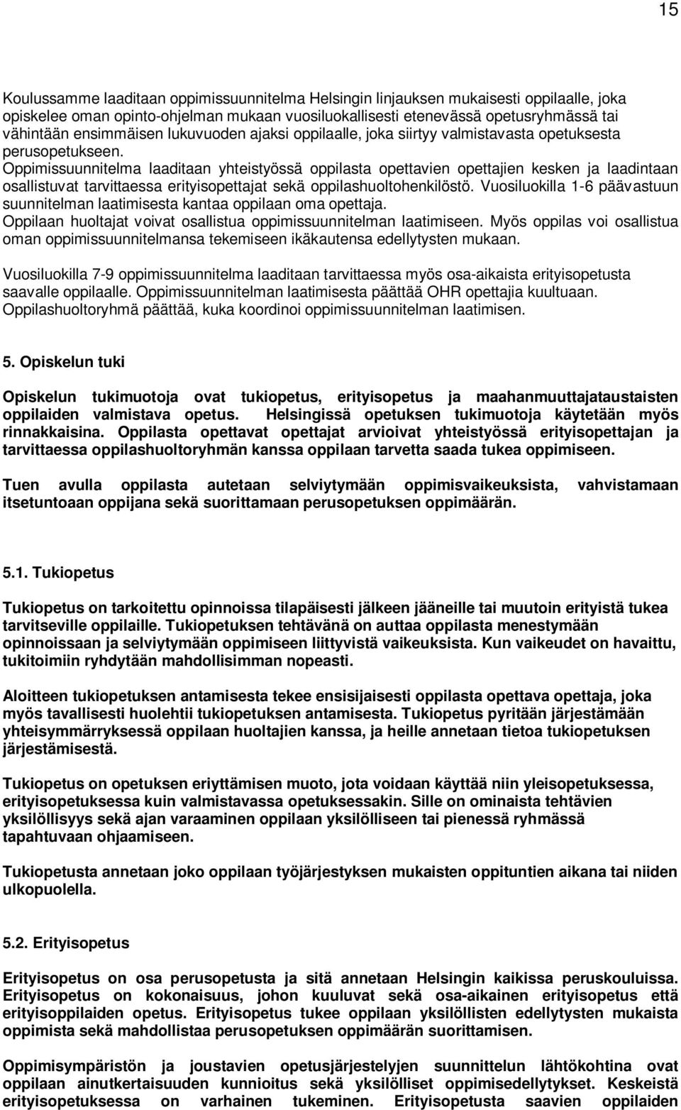 Oppimissuunnitelma laaditaan yhteistyössä oppilasta opettavien opettajien kesken ja laadintaan osallistuvat tarvittaessa erityisopettajat sekä oppilashuoltohenkilöstö.