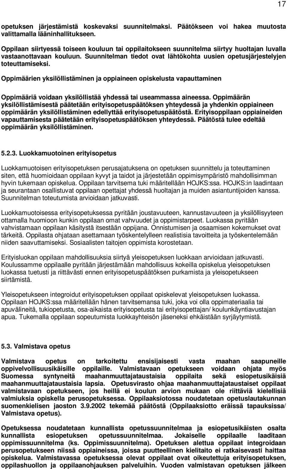 Oppimäärien yksilöllistäminen ja oppiaineen opiskelusta vapauttaminen Oppimääriä voidaan yksilöllistää yhdessä tai useammassa aineessa.