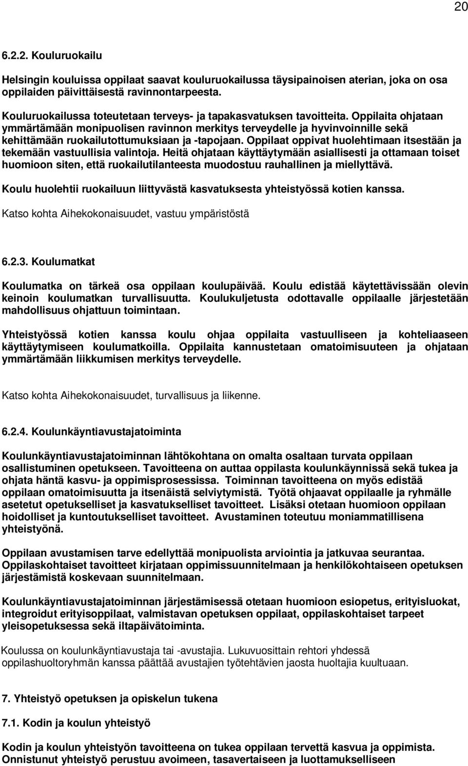 Oppilaita ohjataan ymmärtämään monipuolisen ravinnon merkitys terveydelle ja hyvinvoinnille sekä kehittämään ruokailutottumuksiaan ja -tapojaan.