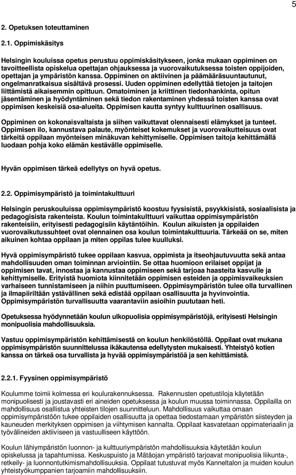 ympäristön kanssa. Oppiminen on aktiivinen ja päämääräsuuntautunut, ongelmanratkaisua sisältävä prosessi. Uuden oppiminen edellyttää tietojen ja taitojen liittämistä aikaisemmin opittuun.