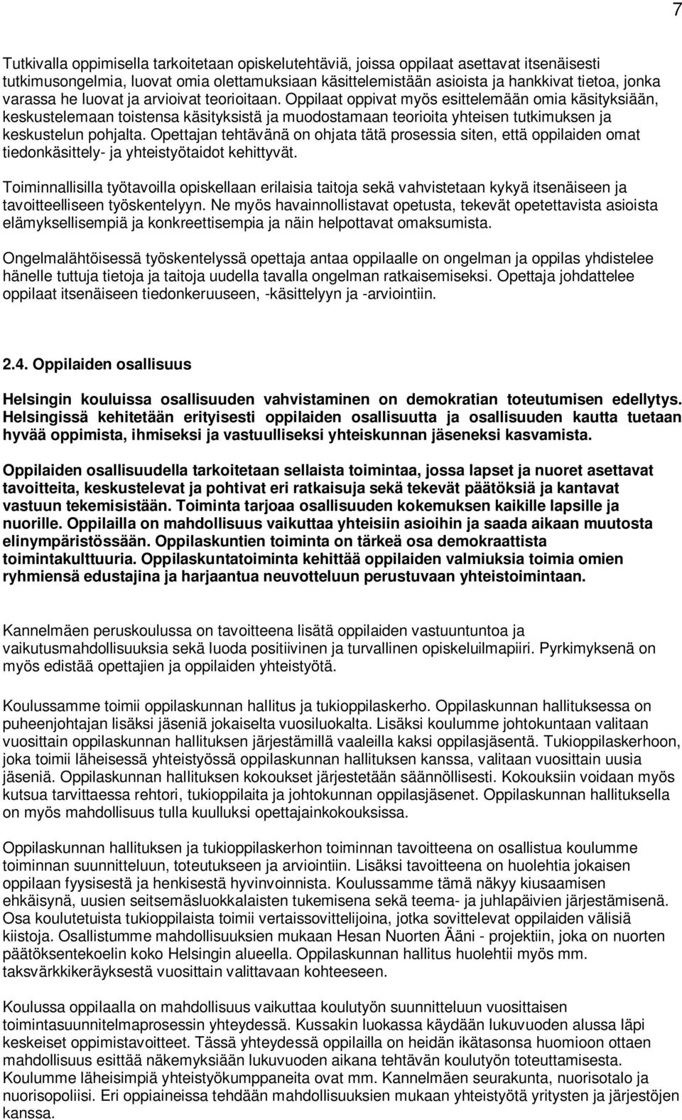 Oppilaat oppivat myös esittelemään omia käsityksiään, keskustelemaan toistensa käsityksistä ja muodostamaan teorioita yhteisen tutkimuksen ja keskustelun pohjalta.