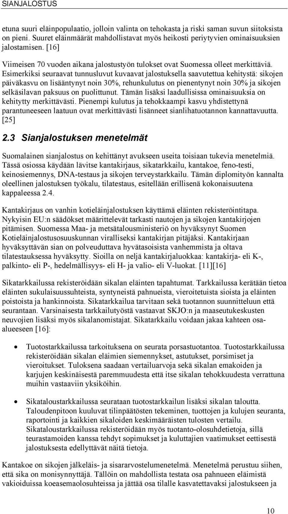 Esimerkiksi seuraavat tunnusluvut kuvaavat jalostuksella saavutettua kehitystä: sikojen päiväkasvu on lisääntynyt noin 30%, rehunkulutus on pienentynyt noin 30% ja sikojen selkäsilavan paksuus on