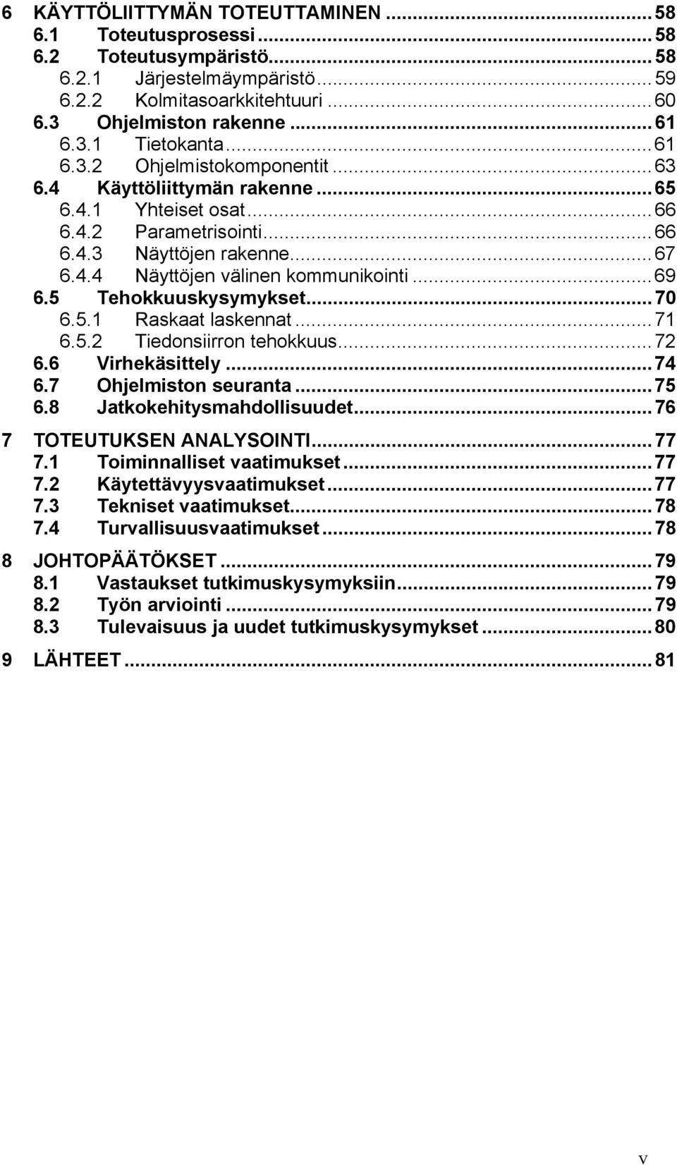 5 Tehokkuuskysymykset...70 6.5.1 Raskaat laskennat...71 6.5.2 Tiedonsiirron tehokkuus...72 6.6 Virhekäsittely...74 6.7 Ohjelmiston seuranta...75 6.8 Jatkokehitysmahdollisuudet.