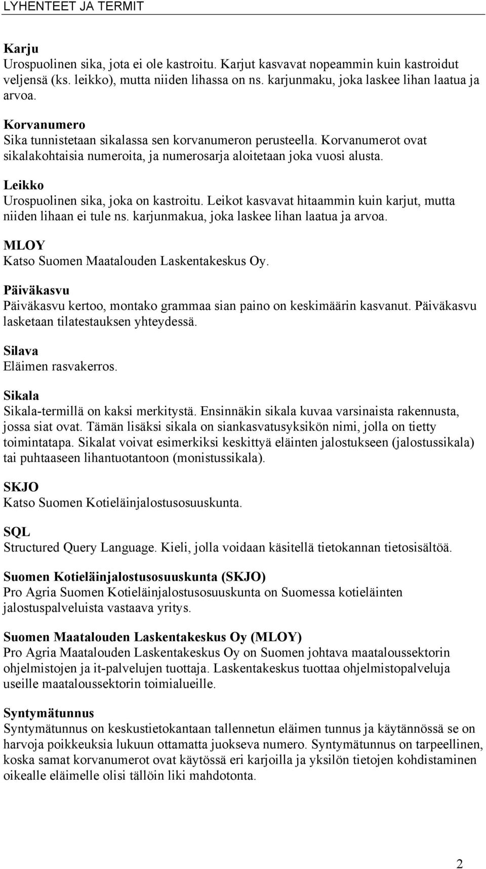 Korvanumerot ovat sikalakohtaisia numeroita, ja numerosarja aloitetaan joka vuosi alusta. Leikko Urospuolinen sika, joka on kastroitu.