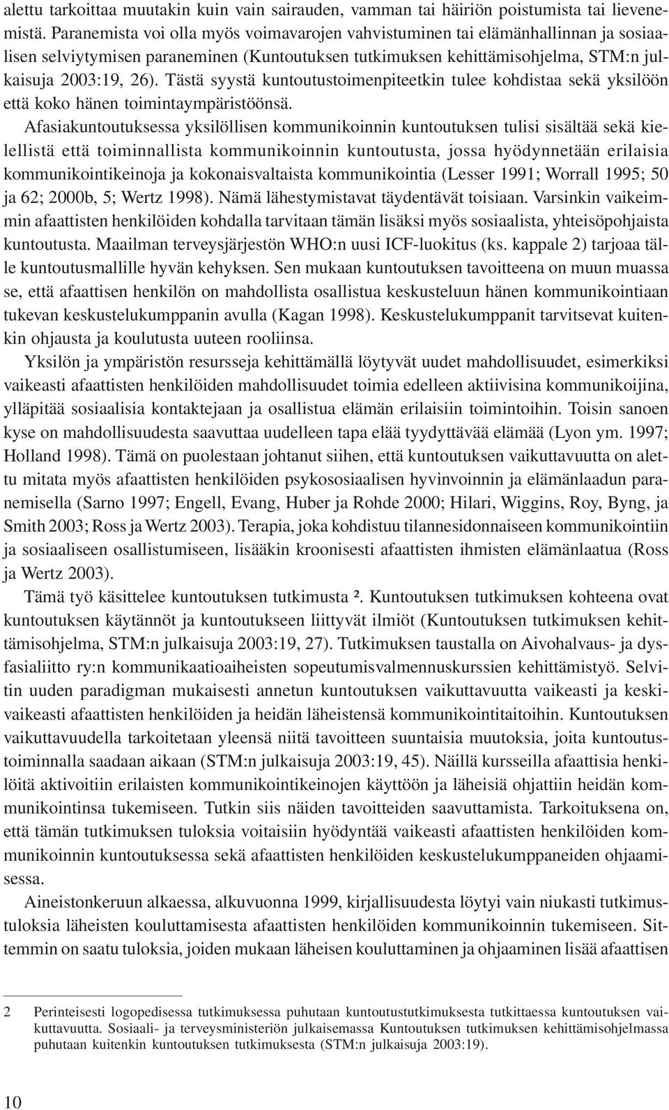Tästä syystä kuntoutustoimenpiteetkin tulee kohdistaa sekä yksilöön että koko hänen toimintaympäristöönsä.