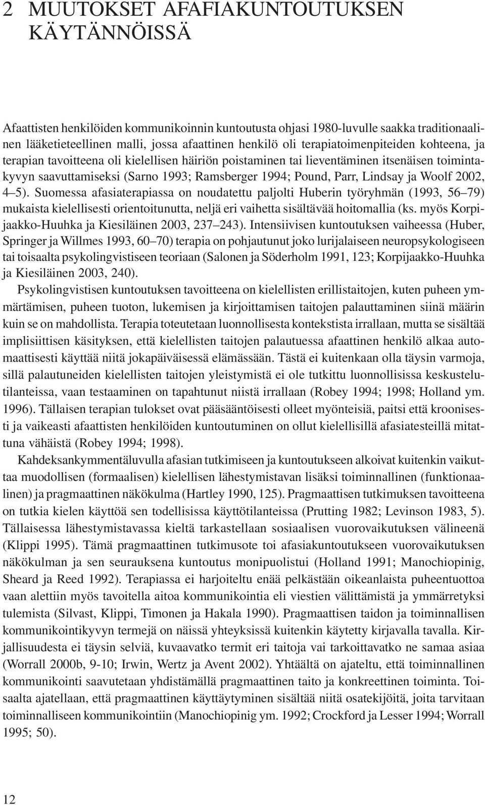 Lindsay ja Woolf 2002, 4 5). Suomessa afasiaterapiassa on noudatettu paljolti Huberin työryhmän (1993, 56 79) mukaista kielellisesti orientoitunutta, neljä eri vaihetta sisältävää hoitomallia (ks.