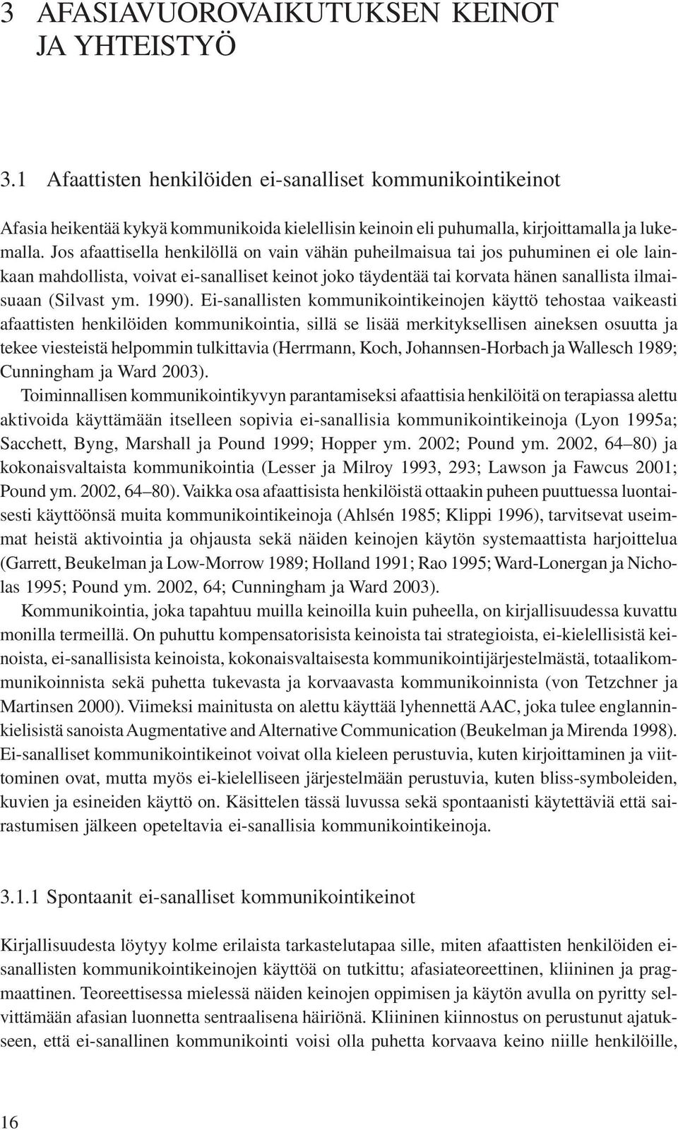 Jos afaattisella henkilöllä on vain vähän puheilmaisua tai jos puhuminen ei ole lainkaan mahdollista, voivat ei-sanalliset keinot joko täydentää tai korvata hänen sanallista ilmaisuaan (Silvast ym.