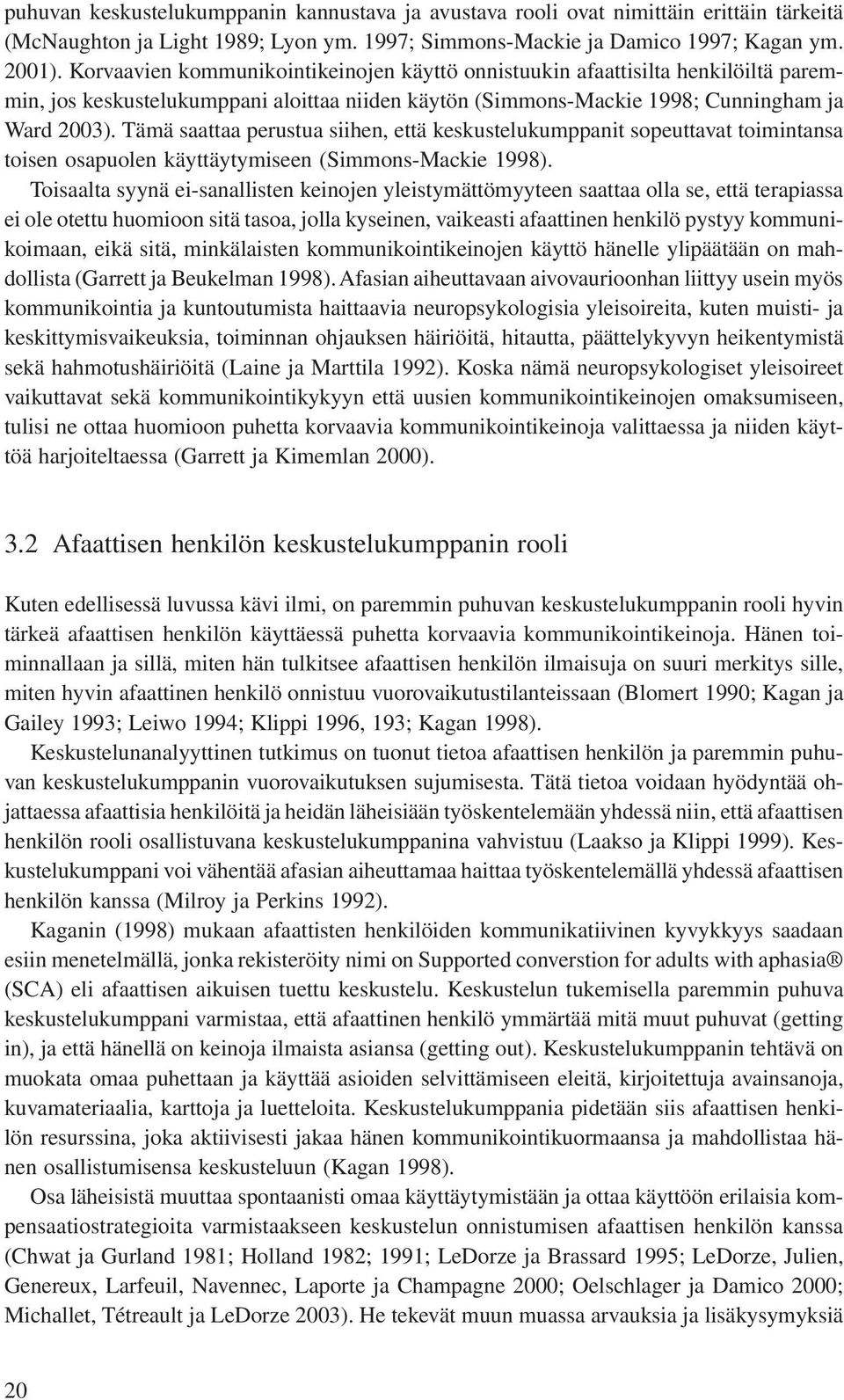 Tämä saattaa perustua siihen, että keskustelukumppanit sopeuttavat toimintansa toisen osapuolen käyttäytymiseen (Simmons-Mackie 1998).