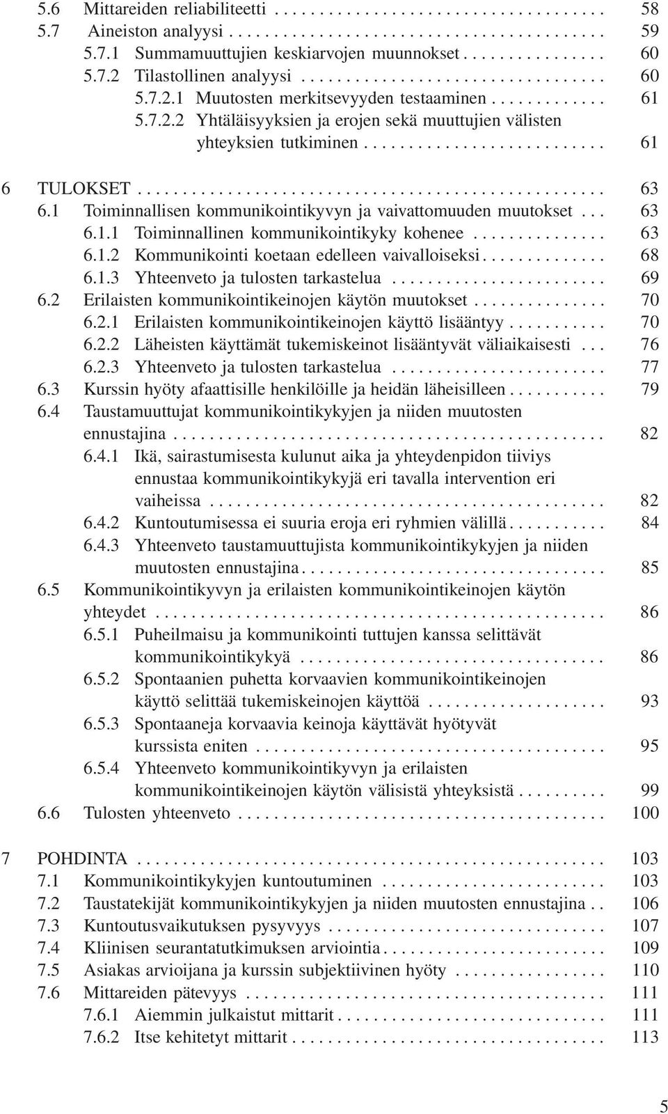 .......................... 61 6 TULOKSET.................................................... 63 6.1 Toiminnallisen kommunikointikyvyn ja vaivattomuuden muutokset... 63 6.1.1 Toiminnallinen kommunikointikyky kohenee.