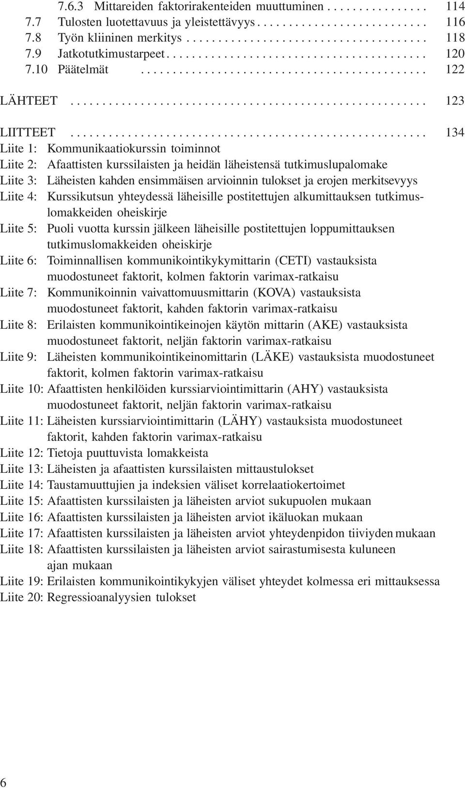 ....................................................... 134 Liite 1: Kommunikaatiokurssin toiminnot Liite 2: Afaattisten kurssilaisten ja heidän läheistensä tutkimuslupalomake Liite 3: Läheisten