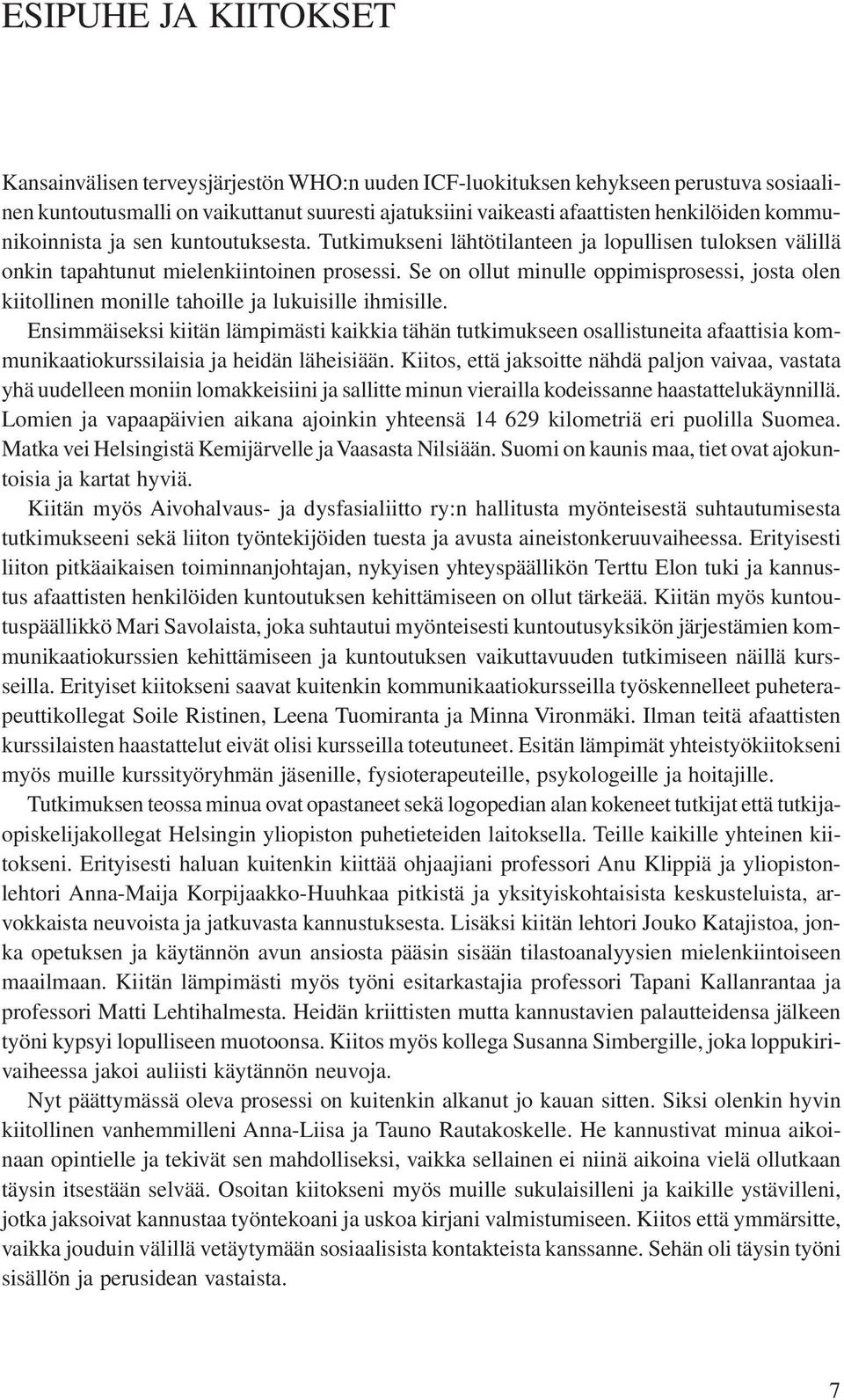 Se on ollut minulle oppimisprosessi, josta olen kiitollinen monille tahoille ja lukuisille ihmisille.