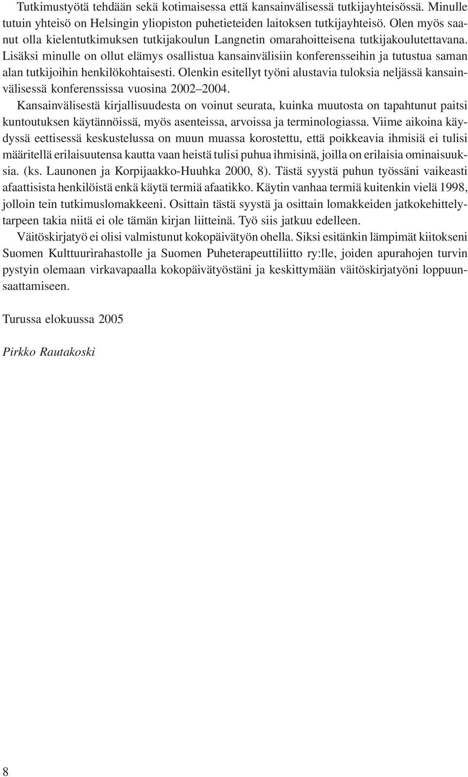 Lisäksi minulle on ollut elämys osallistua kansainvälisiin konferensseihin ja tutustua saman alan tutkijoihin henkilökohtaisesti.