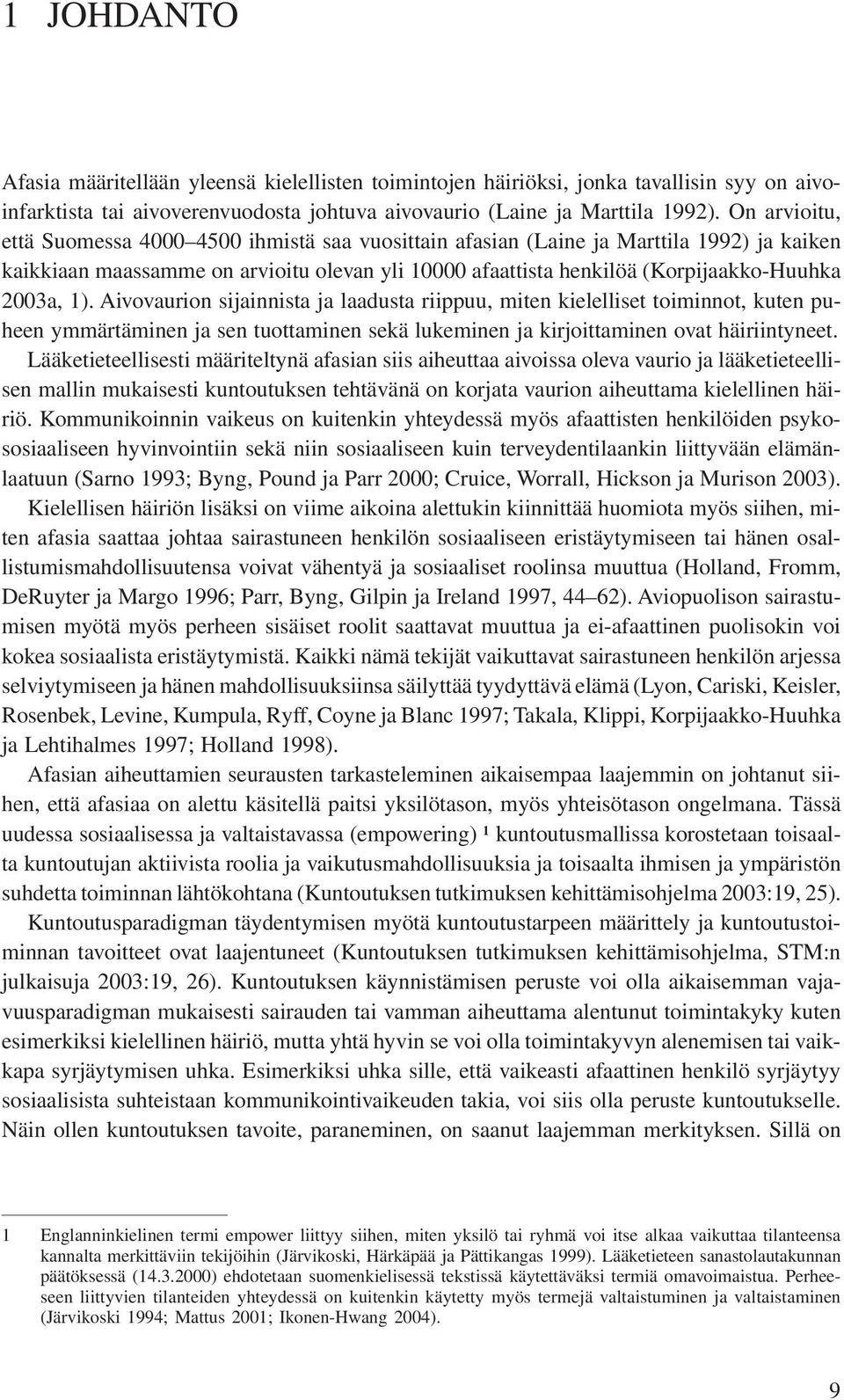 1). Aivovaurion sijainnista ja laadusta riippuu, miten kielelliset toiminnot, kuten puheen ymmärtäminen ja sen tuottaminen sekä lukeminen ja kirjoittaminen ovat häiriintyneet.