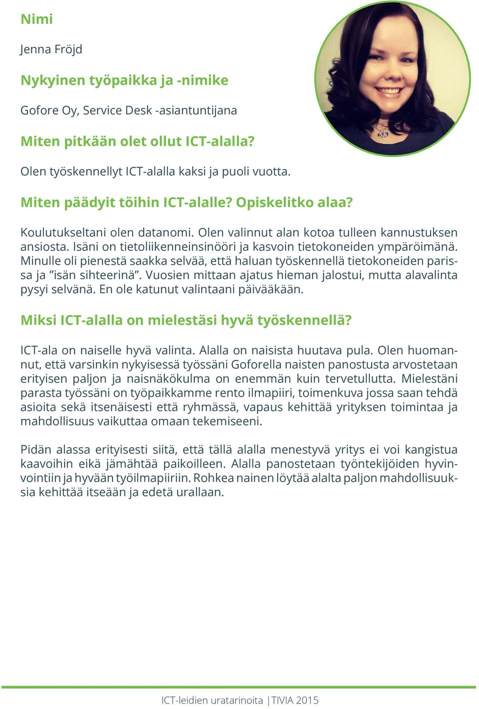 Vuosien mittaan ajatus hieman jalostui, mutta alavalinta pysyi selvänä. En ole katunut valintaani päivääkään. ICT-ala on naiselle hyvä valinta. Alalla on naisista huutava pula.