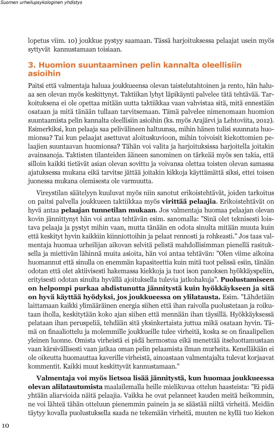 Taktiikan lyhyt läpikäynti palvelee tätä tehtävää. Tarkoituksena ei ole opettaa mitään uutta taktiikkaa vaan vahvistaa sitä, mitä ennestään osataan ja mitä tänään tullaan tarvitsemaan.