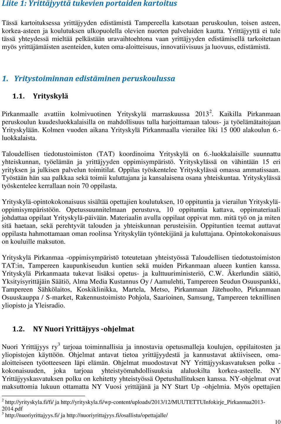 Yrittäjyyttä ei tule tässä yhteydessä mieltää pelkästään uravaihtoehtona vaan yrittäjyyden edistämisellä tarkoitetaan myös yrittäjämäisten asenteiden, kuten oma-aloitteisuus, innovatiivisuus ja