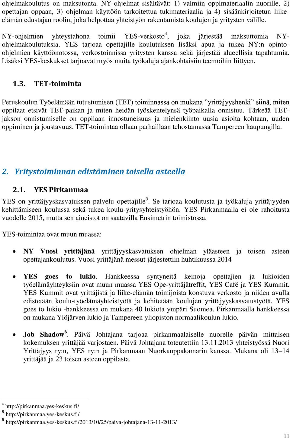 helpottaa yhteistyön rakentamista koulujen ja yritysten välille. NY-ohjelmien yhteystahona toimii YES-verkosto 4, joka järjestää maksuttomia NYohjelmakoulutuksia.