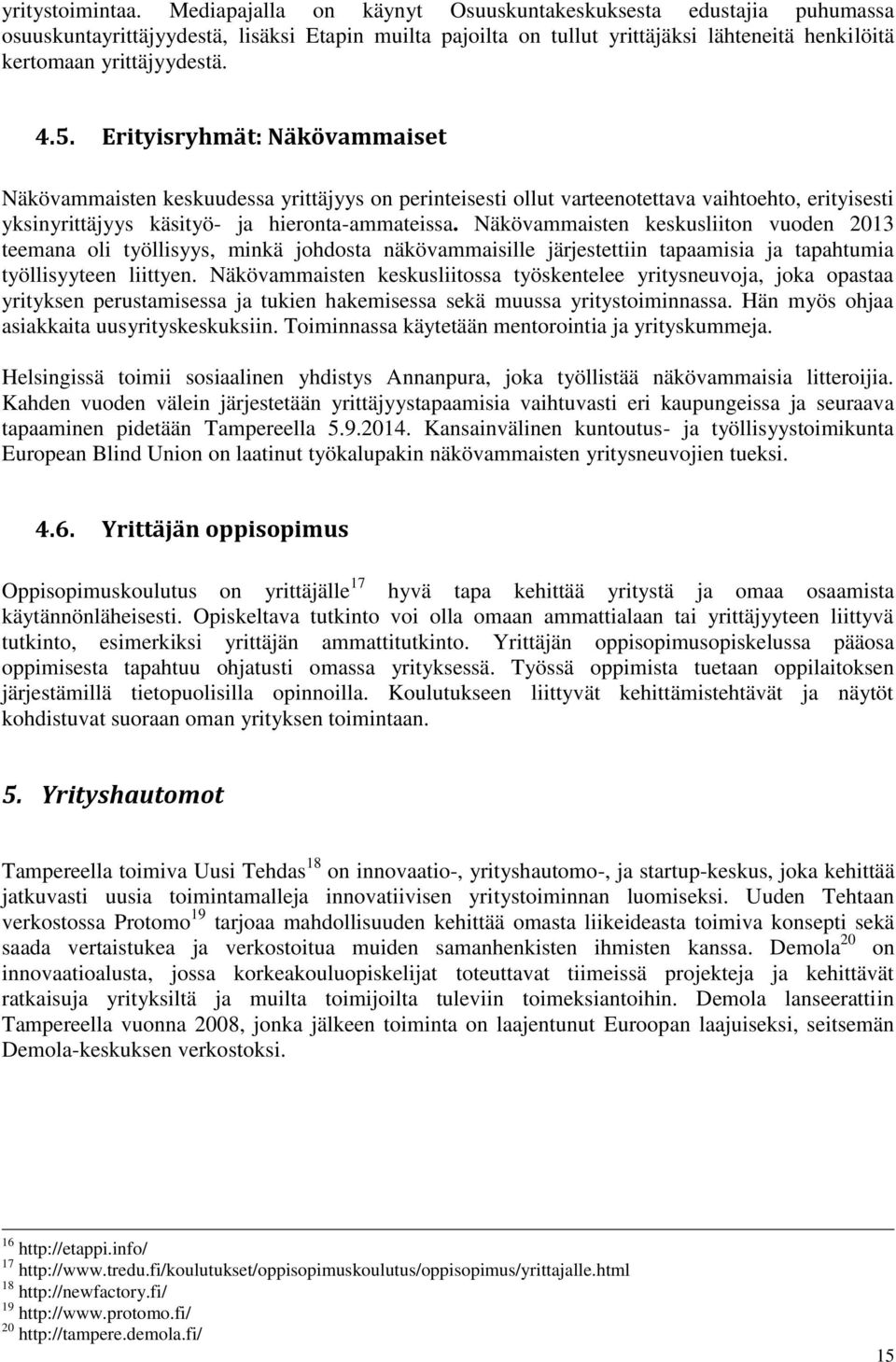 Erityisryhmät: Näkövammaiset Näkövammaisten keskuudessa yrittäjyys on perinteisesti ollut varteenotettava vaihtoehto, erityisesti yksinyrittäjyys käsityö- ja hieronta-ammateissa.