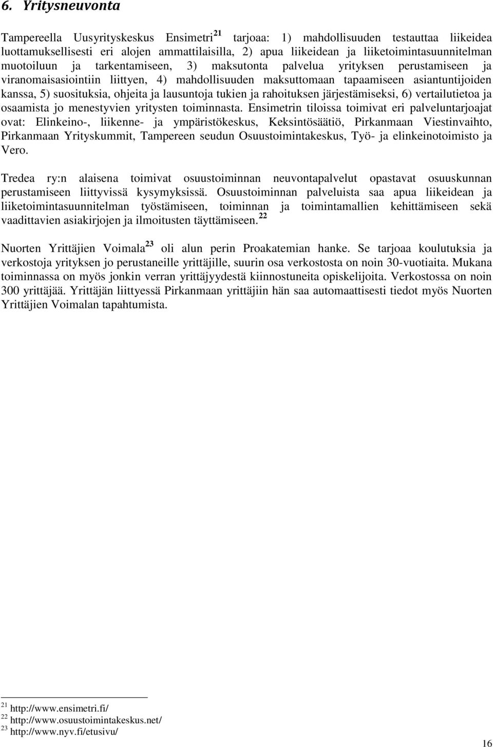 kanssa, 5) suosituksia, ohjeita ja lausuntoja tukien ja rahoituksen järjestämiseksi, 6) vertailutietoa ja osaamista jo menestyvien yritysten toiminnasta.