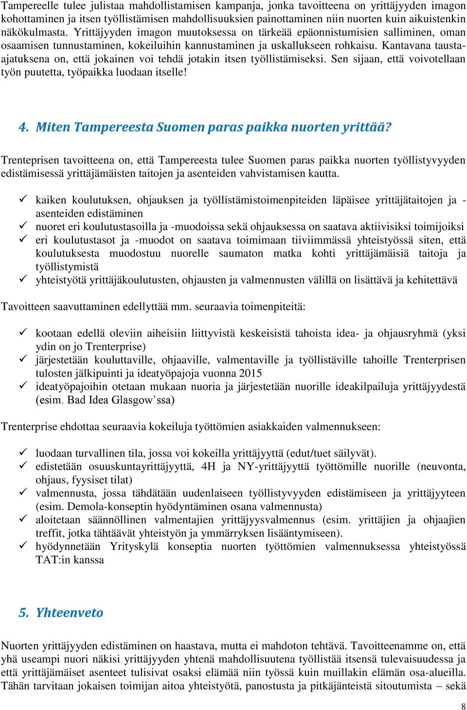 Kantavana taustaajatuksena on, että jokainen voi tehdä jotakin itsen työllistämiseksi. Sen sijaan, että voivotellaan työn puutetta, työpaikka luodaan itselle! 4.