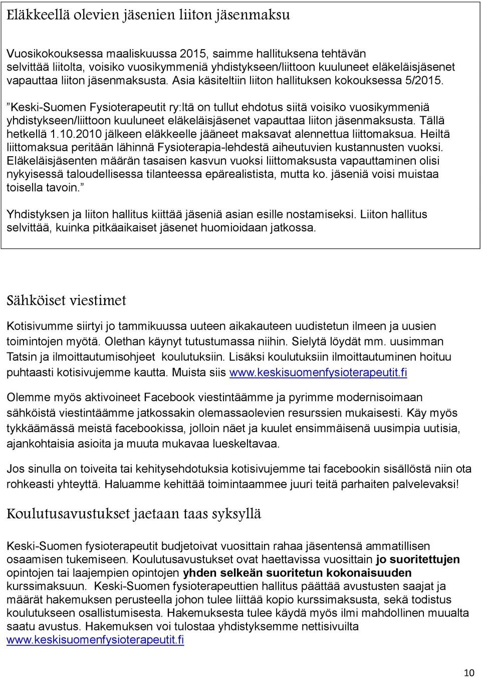 Keski-Suomen Fysioterapeutit ry:ltä on tullut ehdotus siitä voisiko vuosikymmeniä yhdistykseen/liittoon kuuluneet eläkeläisjäsenet vapauttaa liiton jäsenmaksusta. Tällä hetkellä 1.10.