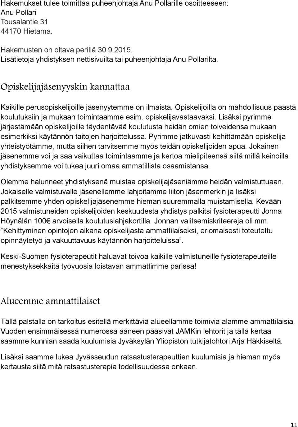 Opiskelijoilla on mahdollisuus päästä koulutuksiin ja mukaan toimintaamme esim. opiskelijavastaavaksi.