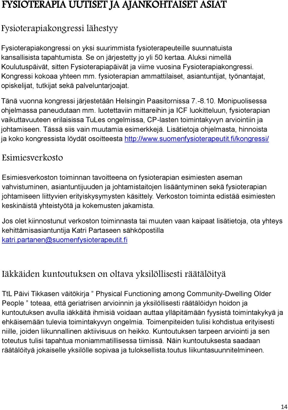 fysioterapian ammattilaiset, asiantuntijat, työnantajat, opiskelijat, tutkijat sekä palveluntarjoajat. Tänä vuonna kongressi järjestetään Helsingin Paasitornissa 7.-8.10.