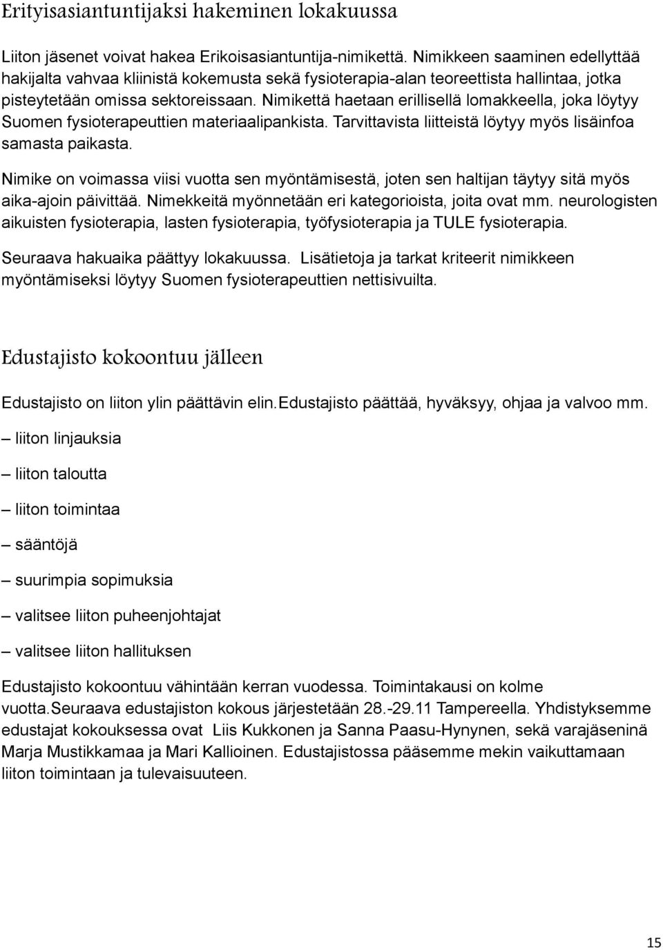 Nimikettä haetaan erillisellä lomakkeella, joka löytyy Suomen fysioterapeuttien materiaalipankista. Tarvittavista liitteistä löytyy myös lisäinfoa samasta paikasta.