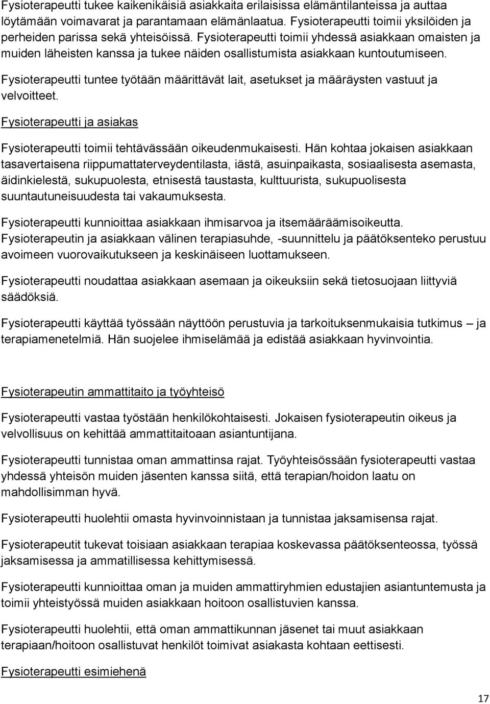 Fysioterapeutti toimii yhdessä asiakkaan omaisten ja muiden läheisten kanssa ja tukee näiden osallistumista asiakkaan kuntoutumiseen.