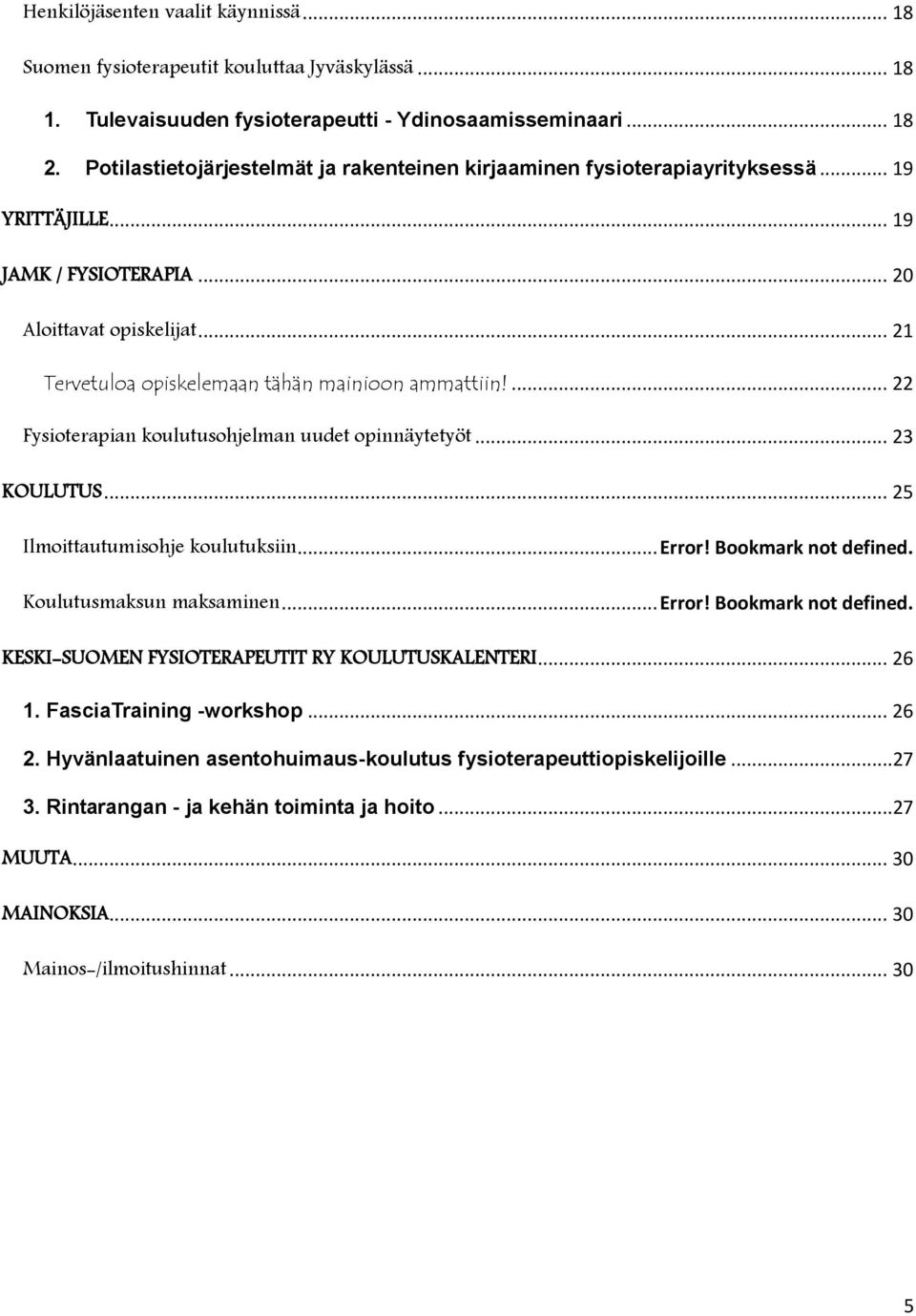 .. 21 Tervetuloa opiskelemaan tähän mainioon ammattiin!... 22 Fysioterapian koulutusohjelman uudet opinnäytetyöt... 23 KOULUTUS... 25 Ilmoittautumisohje koulutuksiin... Error! Bookmark not defined.